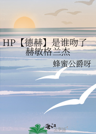 HP【德赫】是谁吻了赫敏格兰杰