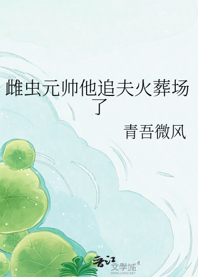 雌虫元帅他追夫火葬场了