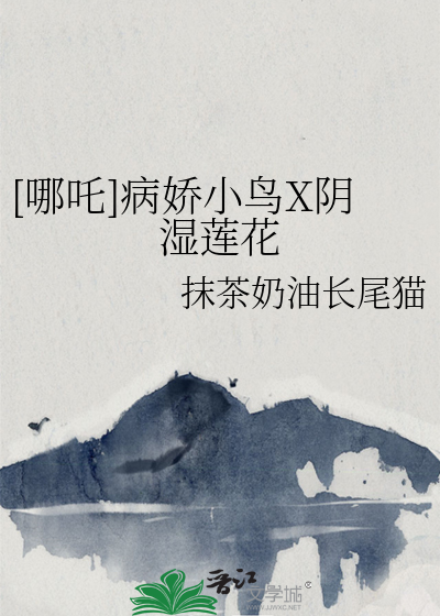 [哪吒]病娇小鸟X阴湿莲花