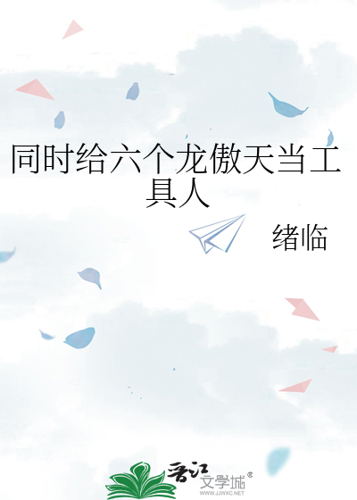 同时给六个龙傲天当工具人
