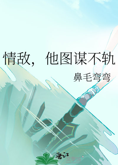 情敌，他图谋不轨