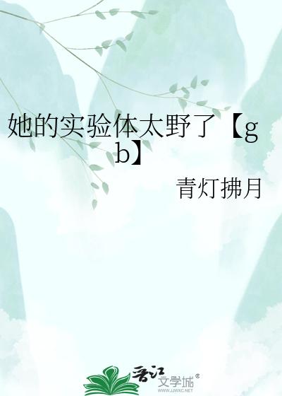她的实验体太野了【gb】
