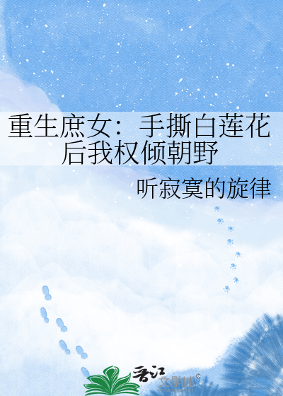 重生庶女：手撕白莲花后我权倾朝野