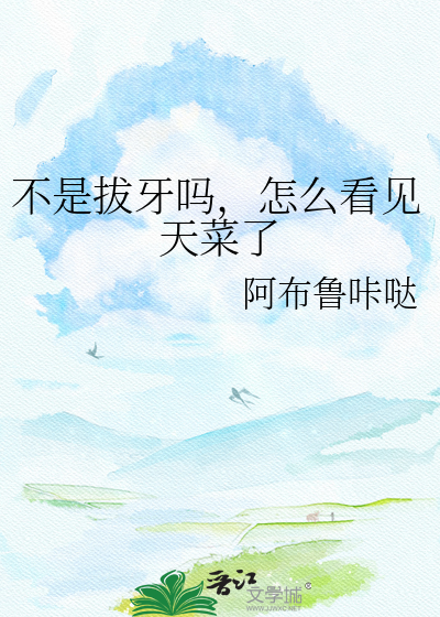 不是拔牙吗，怎么看见天菜了