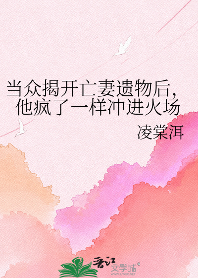 当众揭开亡妻遗物后，他疯了一样冲进火场