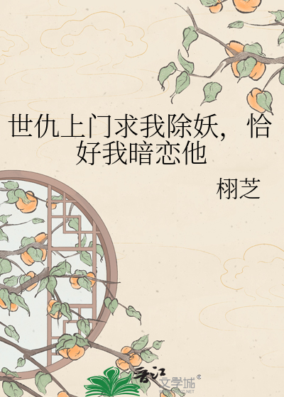世仇上门求我除妖，恰好我暗恋他