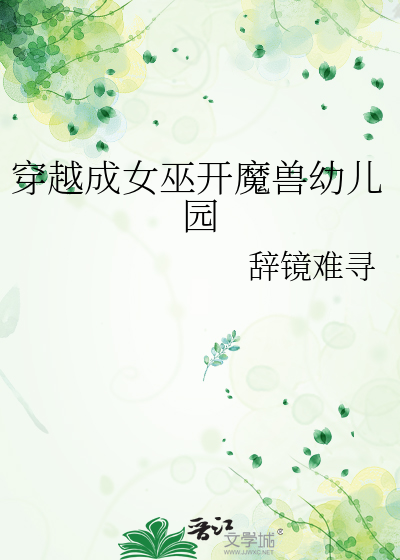 穿越成女巫开魔兽幼儿园