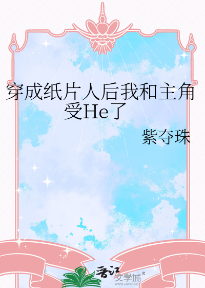 穿成纸片人后我和主角受He了