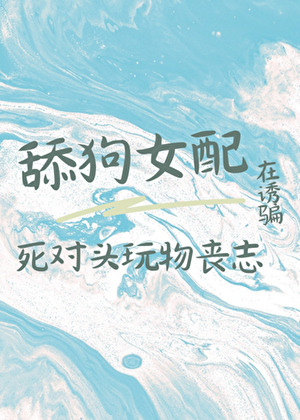 舔狗女配在诱骗死对头玩物丧志