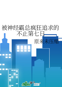 被神经霸总疯狂追求的不止第七日