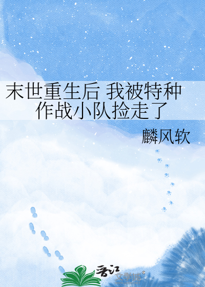 末世重生后 我被特种作战小队捡走了