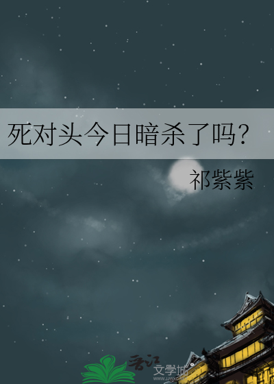 死对头今日暗杀了吗？