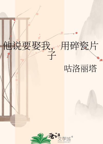 他说要娶我，用碎瓷片子