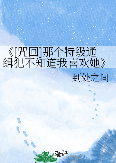 《[咒回]那个特级通缉犯不知道我喜欢她