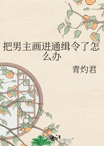 把男主画进通缉令了怎么办