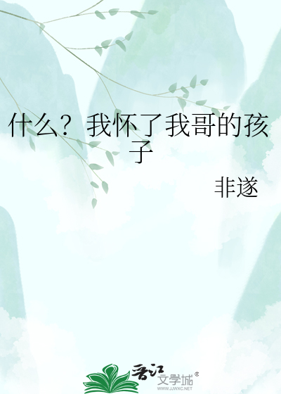 什么？我怀了我哥的孩子