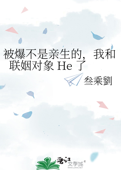 被爆不是亲生的，我和联姻对象 He 了