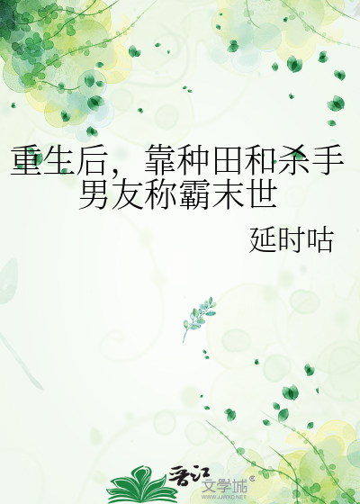 重生后，靠种田和杀手男友称霸末世