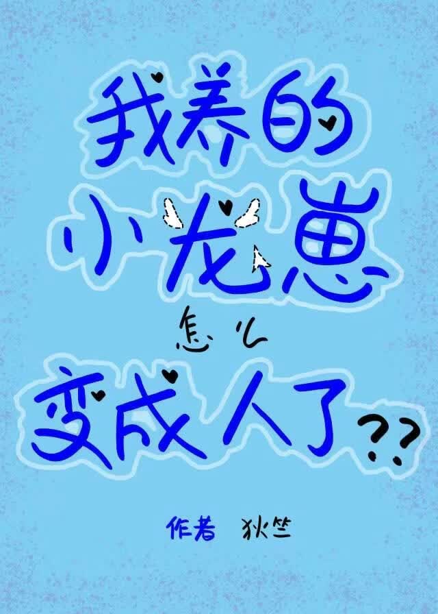 我养的小龙崽怎么变成人了